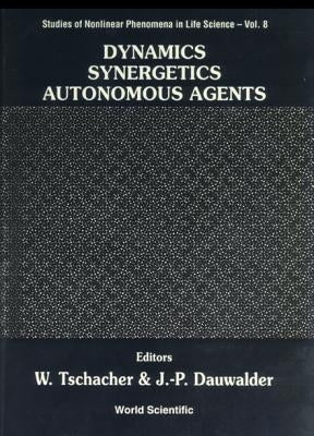 Dynamics, Synergetics, Autonomous Agents: Nonlinear Systems Approaches to Cognitive Psychology and Cognitive Science by Dauwalder, Jean-Pierre
