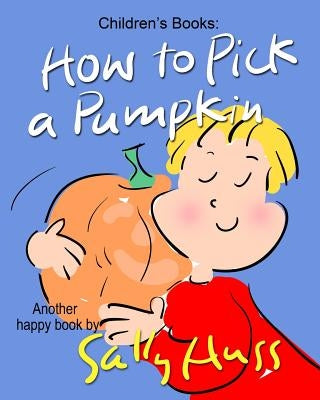 How to Pick a Pumpkin by Huss, Sally