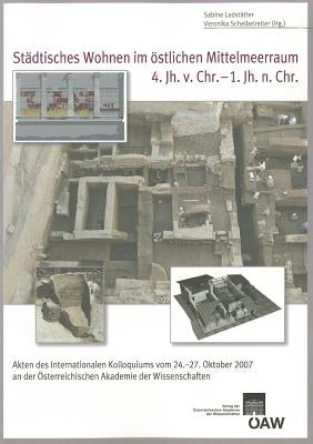 Stadtisches Wohnen Im Ostlichen Mittelmeerraum 4. Jh. V. Chr. - 1.Jh. N. Chr.: Akten Des Internationalen Kolloquiums Vom 24.-27. Oktober 2007 an Der O by Ladstatter, Sabine