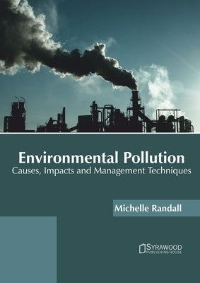 Environmental Pollution: Causes, Impacts and Management Techniques by Randall, Michelle