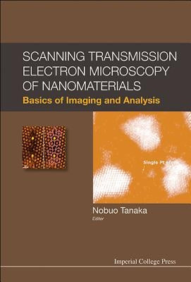 Scanning Transmission Electron Microscopy of Nanomaterials: Basics of Imaging and Analysis by Tanaka, Nobuo