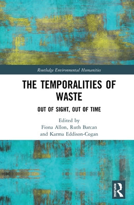 The Temporalities of Waste: Out of Sight, Out of Time by Allon, Fiona