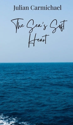 The Sea's Soft Heart by Carmichael, Julian