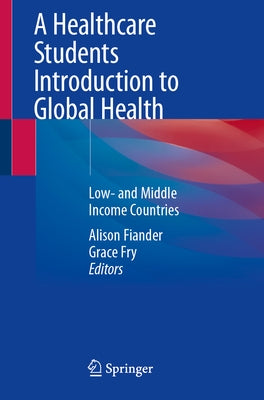 A Healthcare Students Introduction to Global Health: Low- And Middle Income Countries by Fiander, Alison