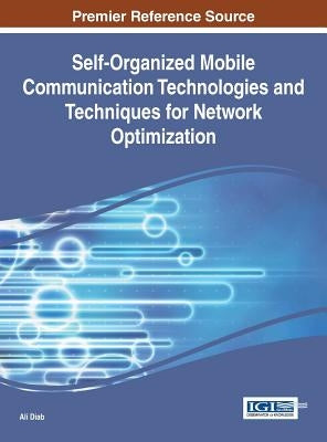 Self-Organized Mobile Communication Technologies and Techniques for Network Optimization by Diab, Ali
