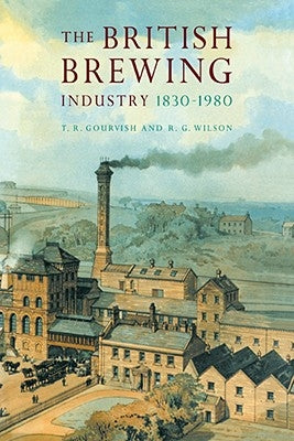The British Brewing Industry, 1830 1980 by Gourvish, T. R.
