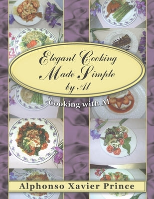 Elegant Cooking Made Simple by Al: Cooking with Al by Prince, Alphonso Xavier