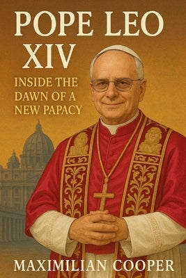 Pope Leo XIV: Inside the Dawn of a New Papacy by Cooper, Maximilian