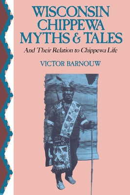 Wisconsin Chippewa Myths & Tales: And Their Relation to Chippewa Life by Barnouw, Victor