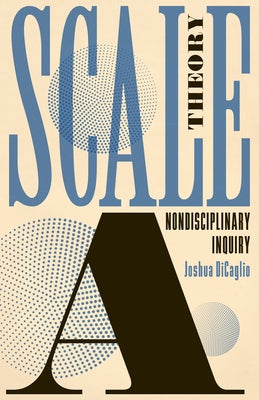 Scale Theory: A Nondisciplinary Inquiry by Dicaglio, Joshua