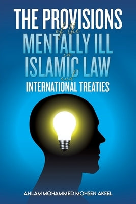 The Provisions of the Mentally ill in Islamic Law and International Treaties by Akeel, Ahlam Mohammed Mohsen