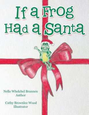 If a Frog Had a Santa by Brannen, Nelle Whelchel