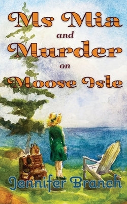 Ms. Mia and Murder on Moose Isle by Branch, Jennifer