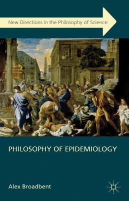 Philosophy of Epidemiology by Broadbent, A.