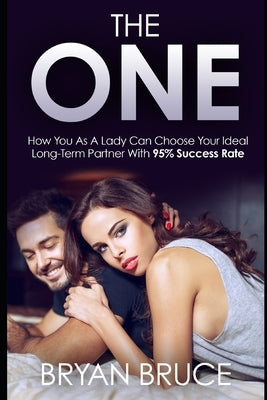 The One: How You As A Lady Can Choose Your Ideal Long-Term Partner With 95% Success Rate by Bruce, Bryan