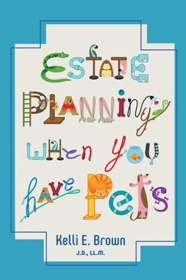 Estate Planning When You Have Pets by Brown, Kelli E.