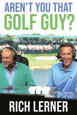 Aren't You That Golf Guy?: Doglegs, Detours, and a Life in Golf by Lerner, Rich