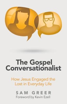 The Gospel Conversationalist: How Jesus Engaged the Lost in Everyday Life by Greer, Sam