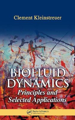 Biofluid Dynamics: Principles and Selected Applications by Kleinstreuer, Clement