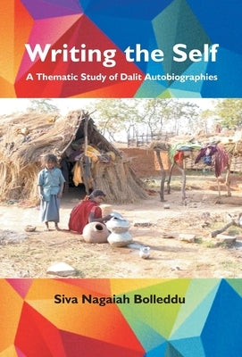 Writing the Self: A thematic Study of Dalit Autobiographies by Nagiah, Siva Bolleddu