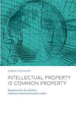 Intellectual Property is Common Property by Von Gunten, Andreas