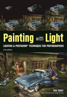 Painting with Light: Lighting & Photoshop Techniques for Photographers, 2nd Ed by Curry, Eric