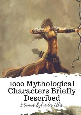 1000 Mythological Characters Briefly Described by Ellis, Edward Sylvester