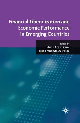 Financial Liberalization and Economic Performance in Emerging Countries by Arestis, P.