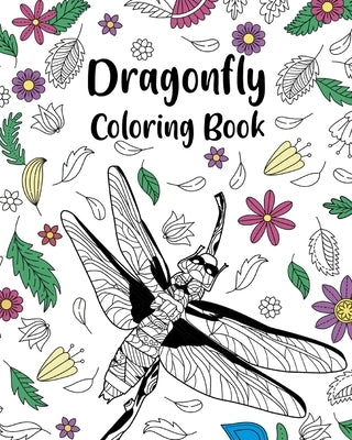 Dragonfly Coloring Book: Adult Crafts & Hobbies Zentangle Coloring Books, Floral Mandala Pages by Paperland