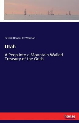 Utah: A Peep into a Mountain Walled Treasury of the Gods by Warman, Cy