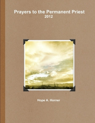 2012 Prayers to the Permanent Priest by Horner, Hope