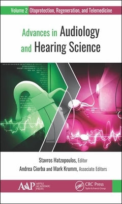 Advances in Audiology and Hearing Science: Volume 2: Otoprotection, Regeneration, and Telemedicine by Hatzopoulos, Stavros