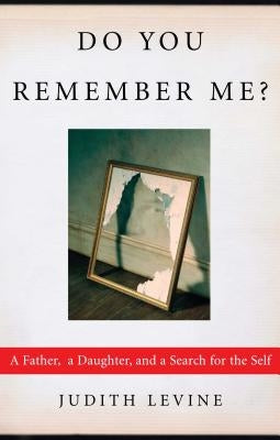 Do You Remember Me?: A Father, a Daughter, and a Search for the Self by Levine, Judith