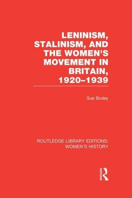 Leninism, Stalinism, and the Women's Movement in Britain, 1920-1939 by Bruley, Sue