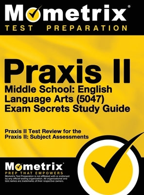 Praxis II Middle School English Language Arts (5047) Exam Secrets: Praxis II Test Review for the Praxis II: Subject Assessments by Mometrix Teacher Certification Test Te