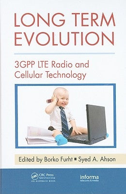 Long Term Evolution: 3GPP LTE Radio and Cellular Technology by Furht, Borko