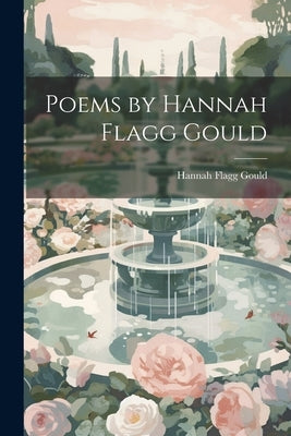 Poems by Hannah Flagg Gould by Gould, Hannah Flagg