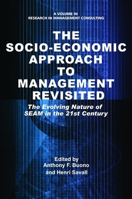 Socio-Economic Approach to Management Revisited: The Evolving Nature of Seam in the 21st Century by Buono, Anthony F.