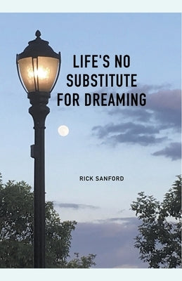 Life's No Substitute For Dreaming by Sanford, Rick