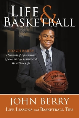 Life and Basketball: Life Lessons and Basketball Tips by Berry, John