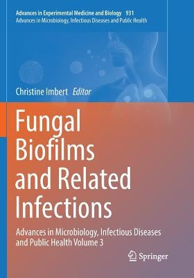 Fungal Biofilms and Related Infections: Advances in Microbiology, Infectious Diseases and Public Health Volume 3 by Imbert, Christine