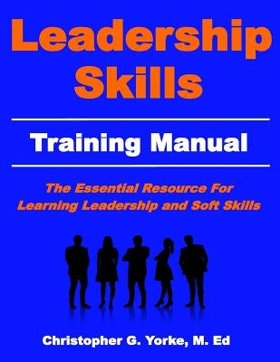 Leadership Skills Training Manual by Yorke, M. Ed Christopher G.