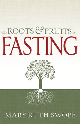 The Roots and Fruits of Fasting by Swope, Mary Ruth