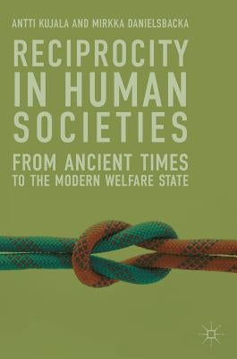Reciprocity in Human Societies: From Ancient Times to the Modern Welfare State by Kujala, Antti