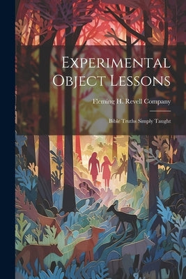 Experimental Object Lessons: Bible Truths Simply Taught by Fleming H Revell Company