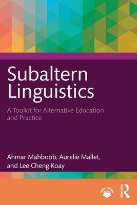 Subaltern Linguistics: A Toolkit for Alternative Education and Practice by Mahboob, Ahmar