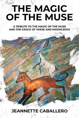 The Magic of the Muse: A Tribute the Magic of the Muse and the Grace of Verse and Knowledge by Caballero, Jeannette