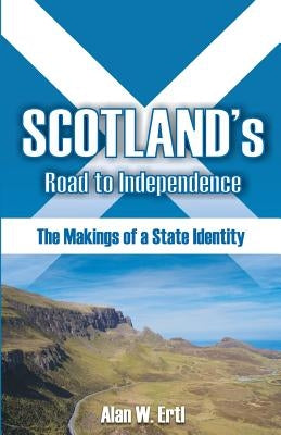Scotland's Road to Independence: The Makings of a State Identity by Ertl, Alan W.