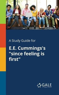 A Study Guide for E.E. Cummings's "since Feeling is First" by Gale, Cengage Learning