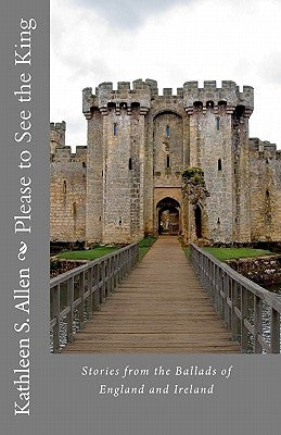 Please to See the King: Stories from the Ballads of England and Ireland by Allen, Kathleen S.